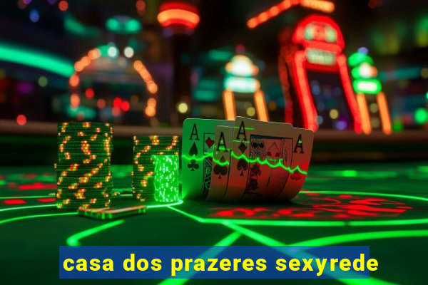 casa dos prazeres sexyrede